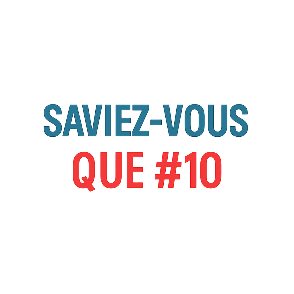 SAVIEZ-VOUS QUE #10